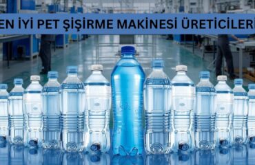 En İyi PET Şişirme Makinesi Üreticileri